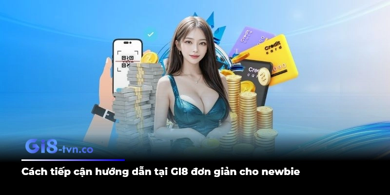 Cách tiếp cận hướng dẫn tại GI8 đơn giản cho newbie