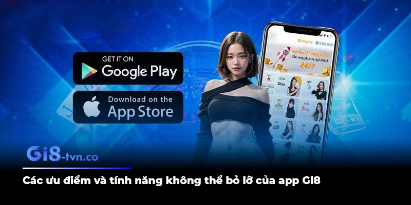 Các ưu điểm và tính năng không thể bỏ lỡ của app GI8