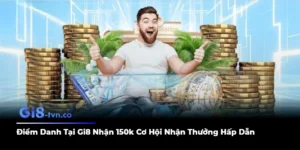 Điểm Danh Tại Gi8 Nhận 150k Cơ Hội Nhận Thưởng Hấp Dẫn