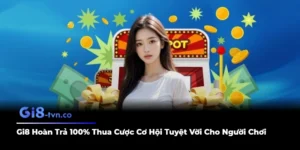 Gi8 Hoàn Trả 100% Thua Cược Cơ Hội Tuyệt Vời Cho Người Chơi