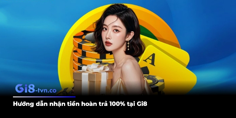 Hướng dẫn nhận tiền hoàn trả 100% tại Gi8