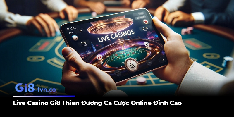 Live Casino Gi8 Thiên Đường Cá Cược Online Đỉnh Cao