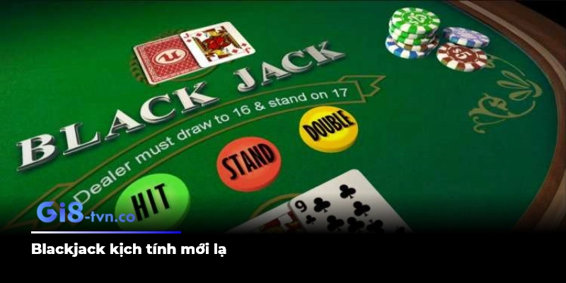 Blackjack kịch tính mới lạ