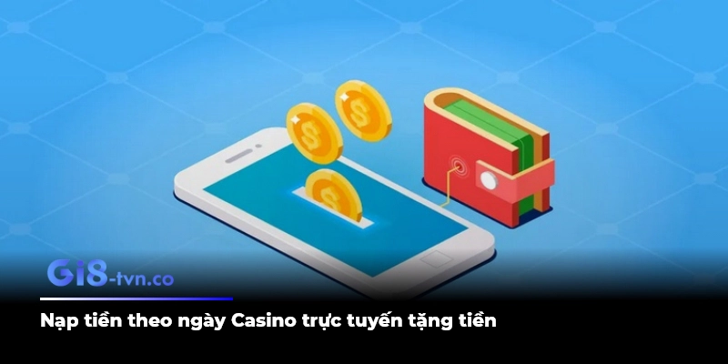 Nạp tiền theo ngày Casino trực tuyến tặng tiền